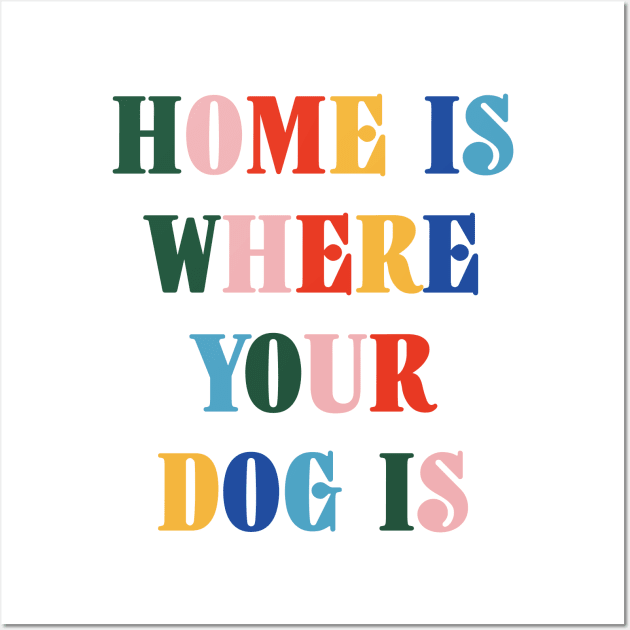 Home Is Where Your Dog Is Colorful Typography Wall Art by DailyQuote